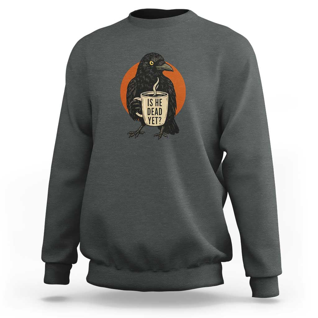 Is He Dead Yet Crow Holding Coffee Cup Sweatshirt Funny Dark Humor Political Satire