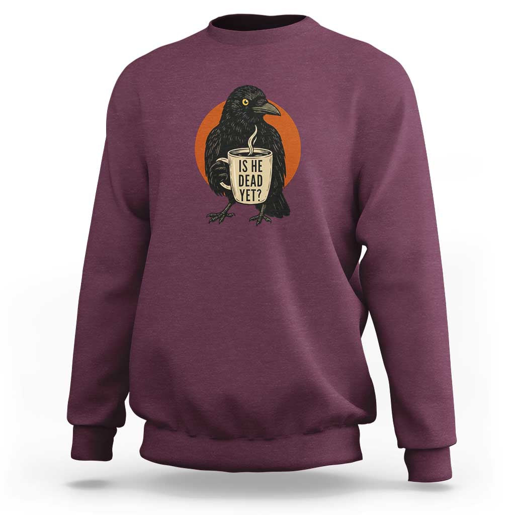Is He Dead Yet Crow Holding Coffee Cup Sweatshirt Funny Dark Humor Political Satire