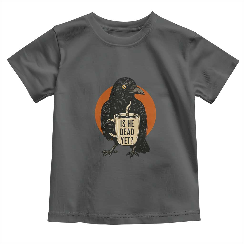 Is He Dead Yet Crow Holding Coffee Cup Toddler T Shirt Funny Dark Humor Political Satire