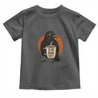 Is He Dead Yet Crow Holding Coffee Cup Toddler T Shirt Funny Dark Humor Political Satire