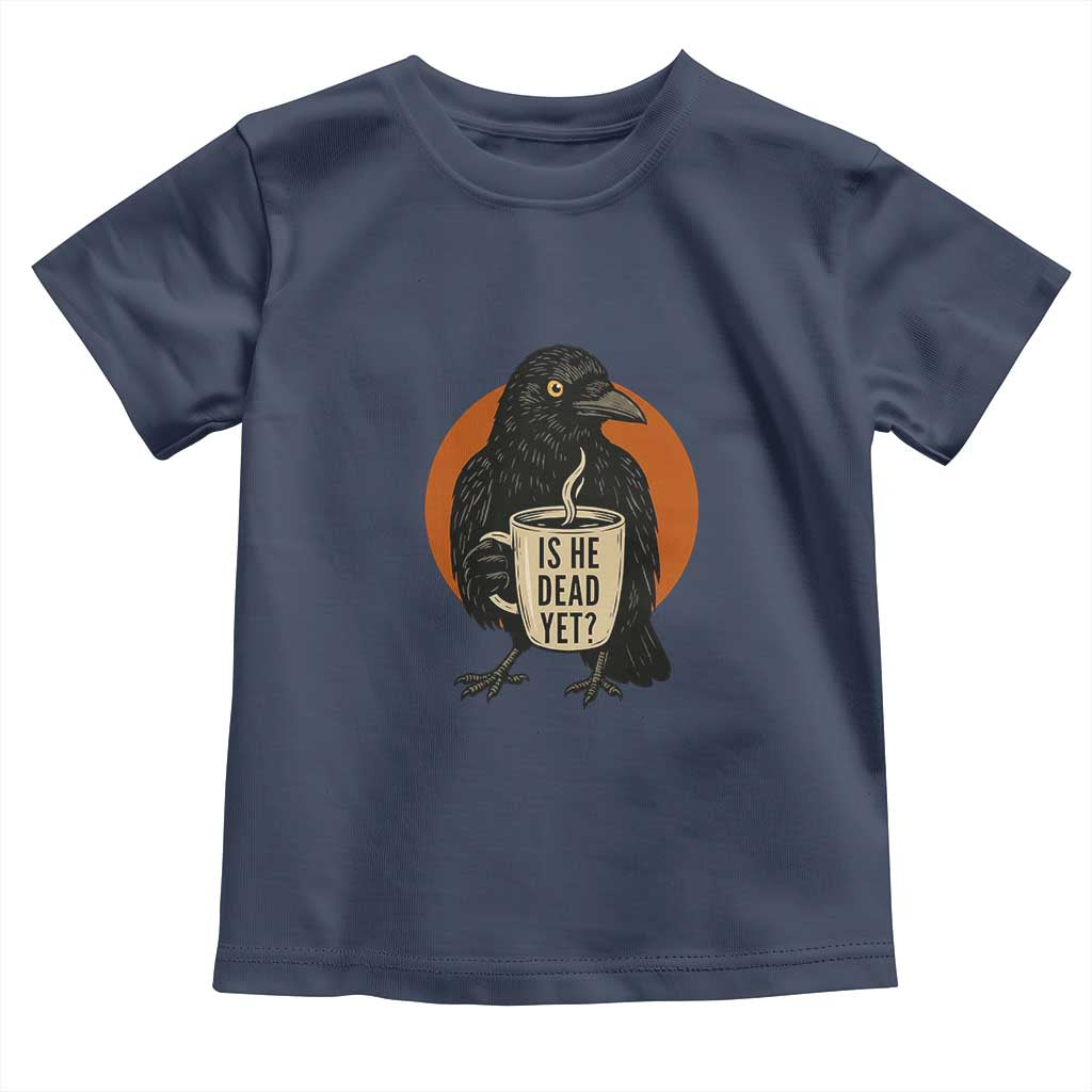Is He Dead Yet Crow Holding Coffee Cup Toddler T Shirt Funny Dark Humor Political Satire