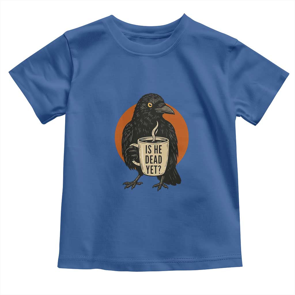 Is He Dead Yet Crow Holding Coffee Cup Toddler T Shirt Funny Dark Humor Political Satire