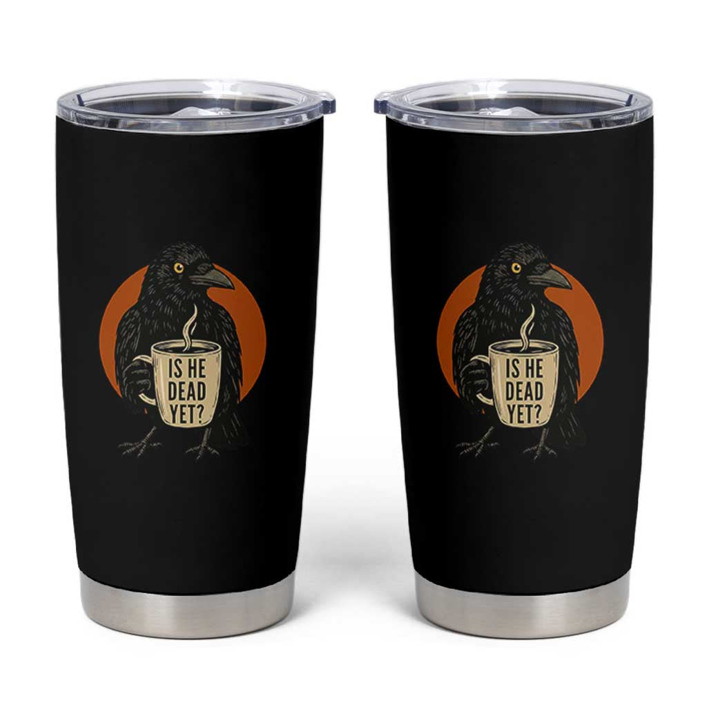 Is He Dead Yet Crow Holding Coffee Cup Tumbler Cup Funny Dark Humor Political Satire