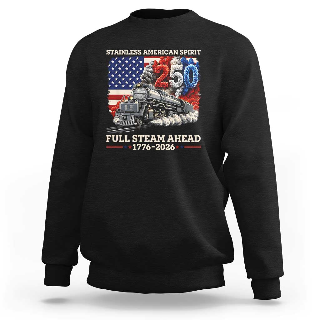 Stainless American Spirit Full Steam Ahead Sweatshirt 250 Years Freedom Semiquincentennial Steam Locomotive