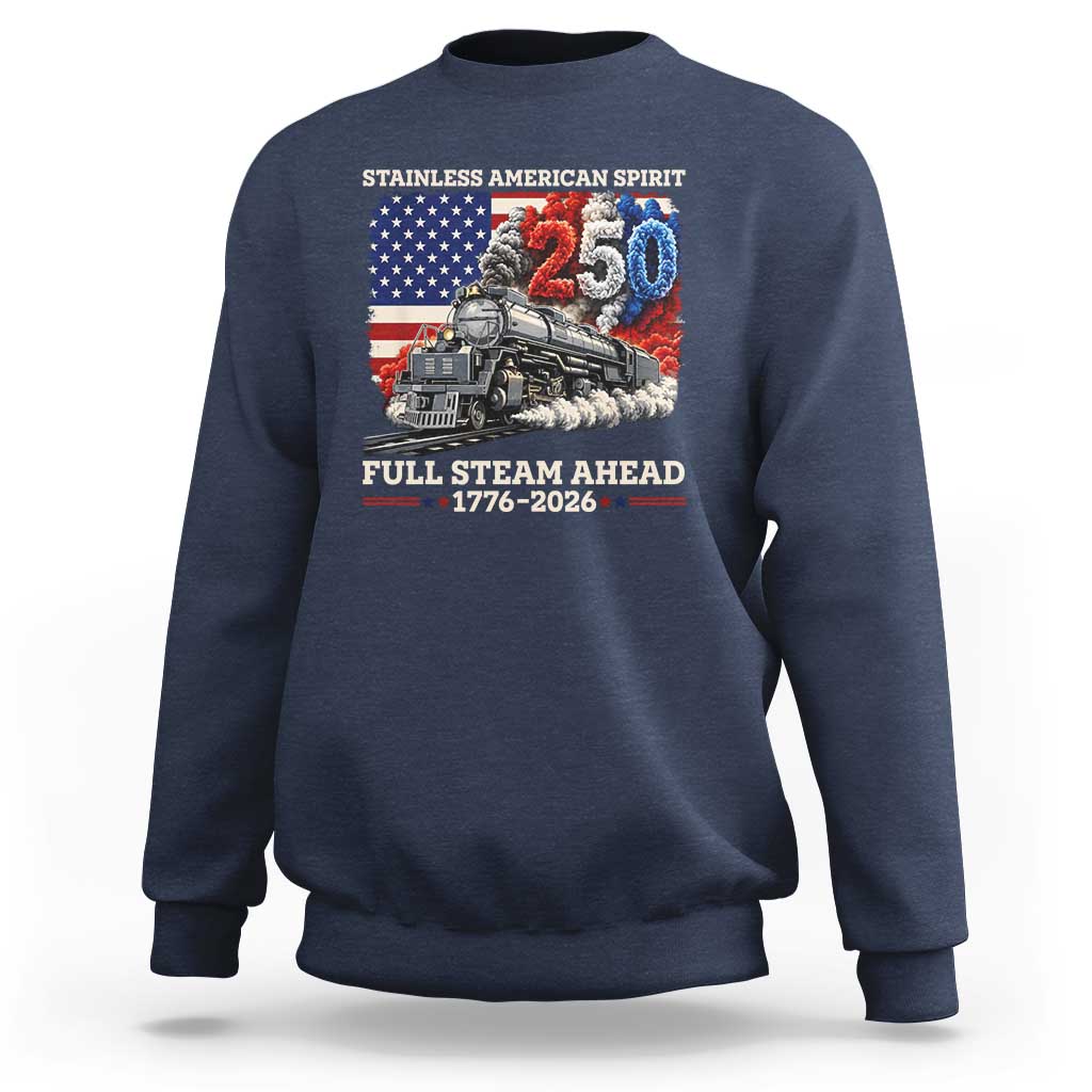 Stainless American Spirit Full Steam Ahead Sweatshirt 250 Years Freedom Semiquincentennial Steam Locomotive
