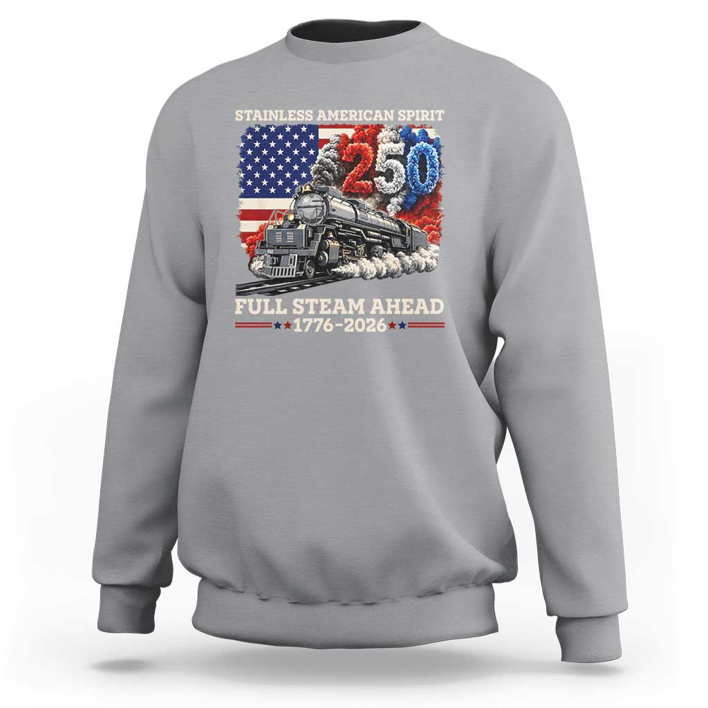 Stainless American Spirit Full Steam Ahead Sweatshirt 250 Years Freedom Semiquincentennial Steam Locomotive