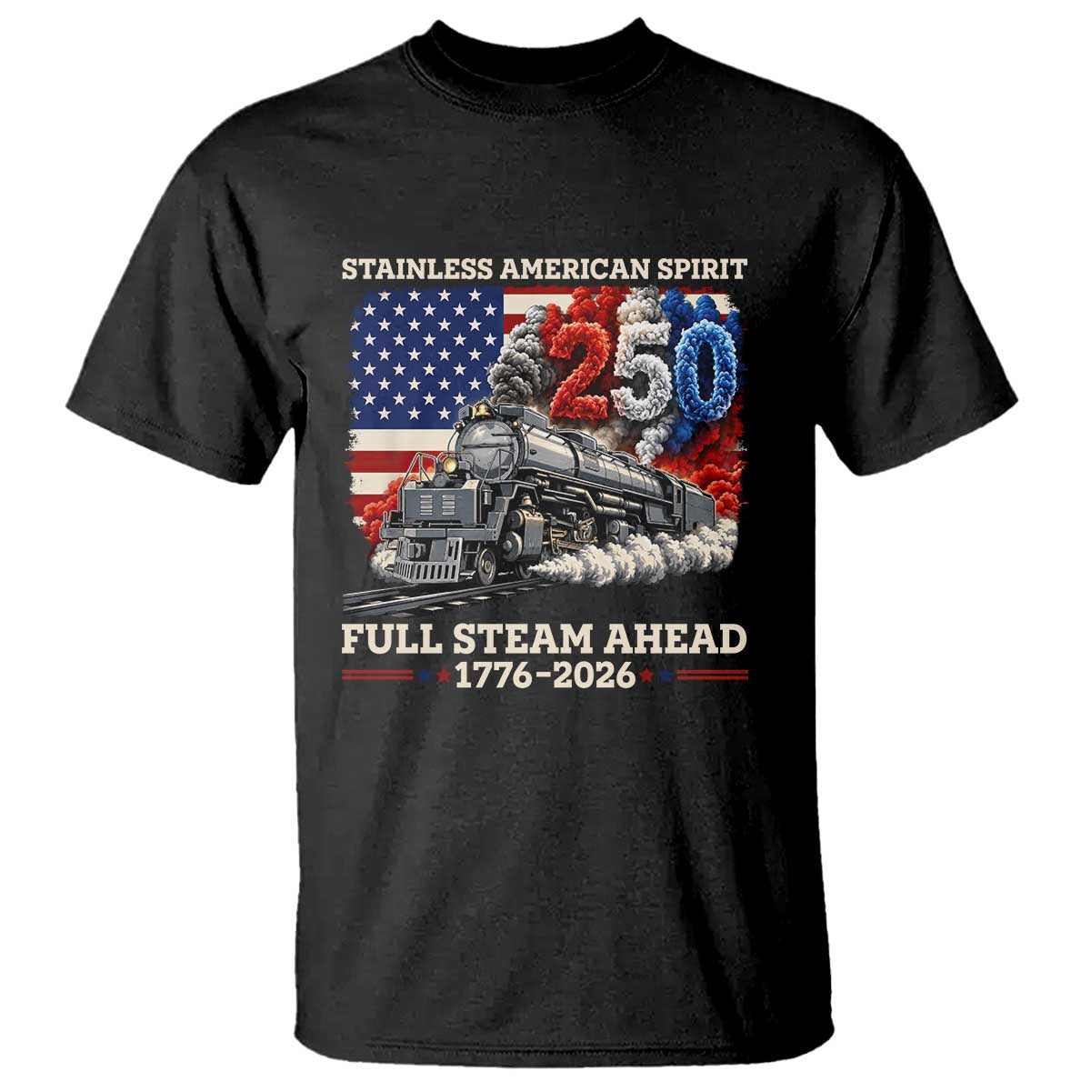 Stainless American Spirit Full Steam Ahead T Shirt 250 Years Freedom Semiquincentennial Steam Locomotive