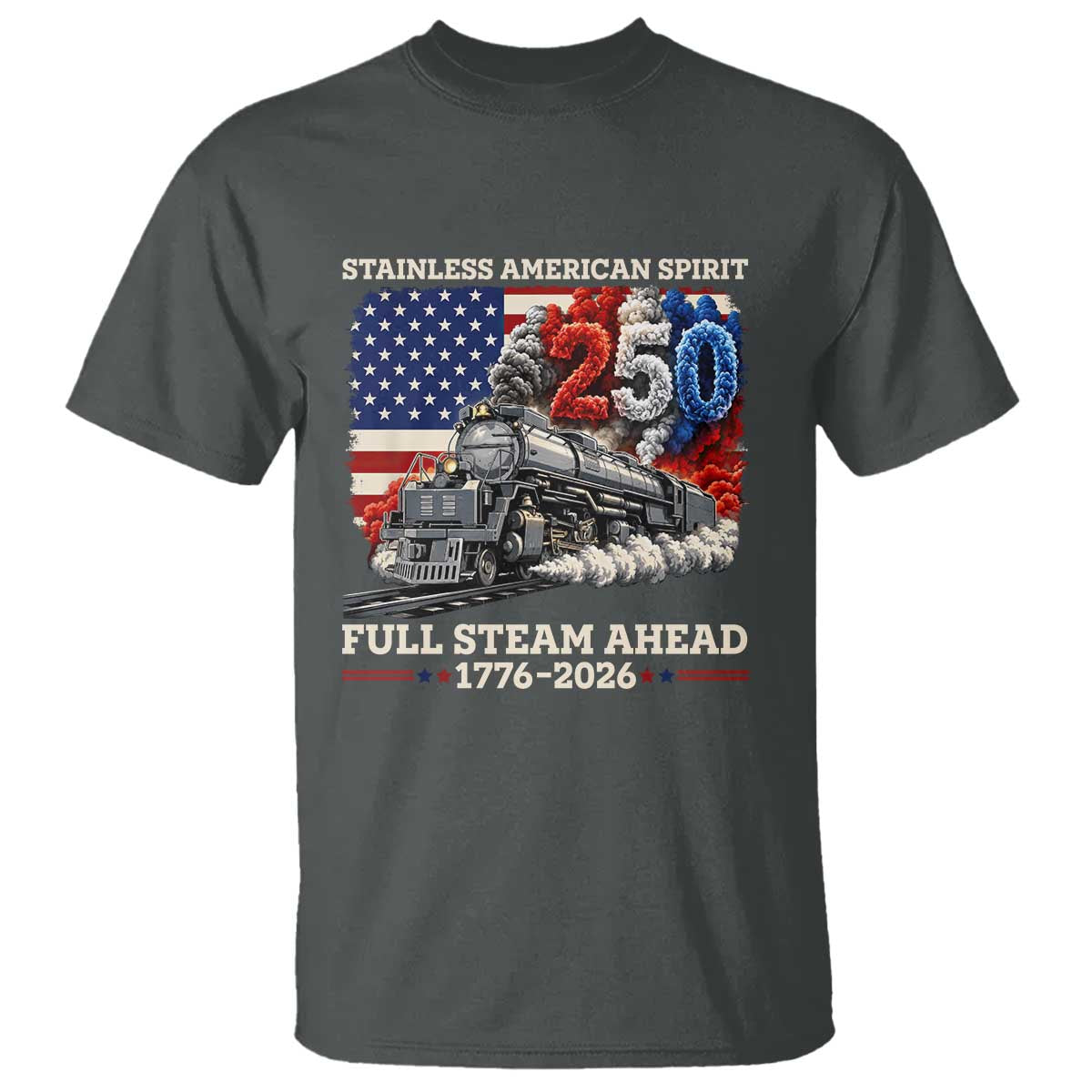 Stainless American Spirit Full Steam Ahead T Shirt 250 Years Freedom Semiquincentennial Steam Locomotive