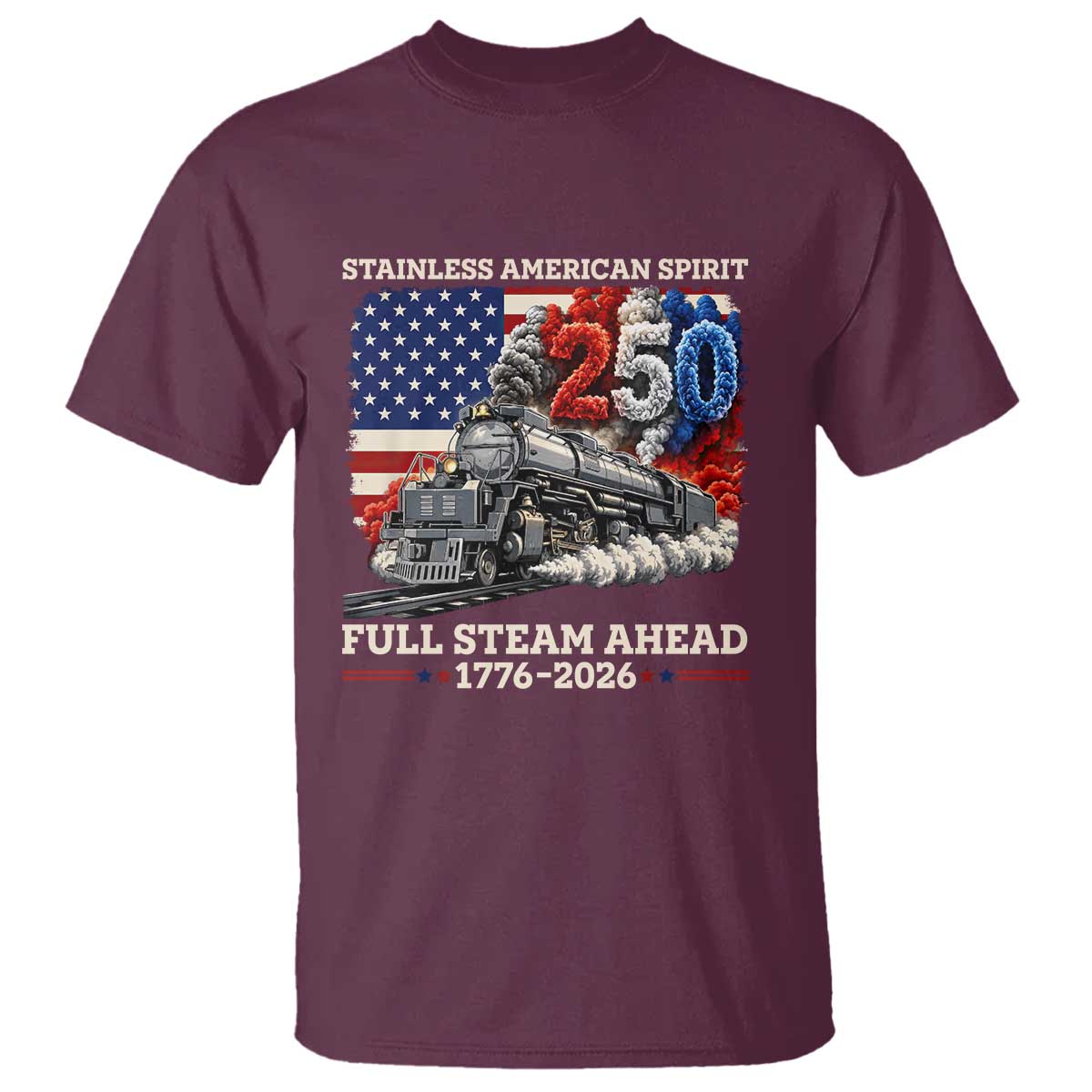 Stainless American Spirit Full Steam Ahead T Shirt 250 Years Freedom Semiquincentennial Steam Locomotive