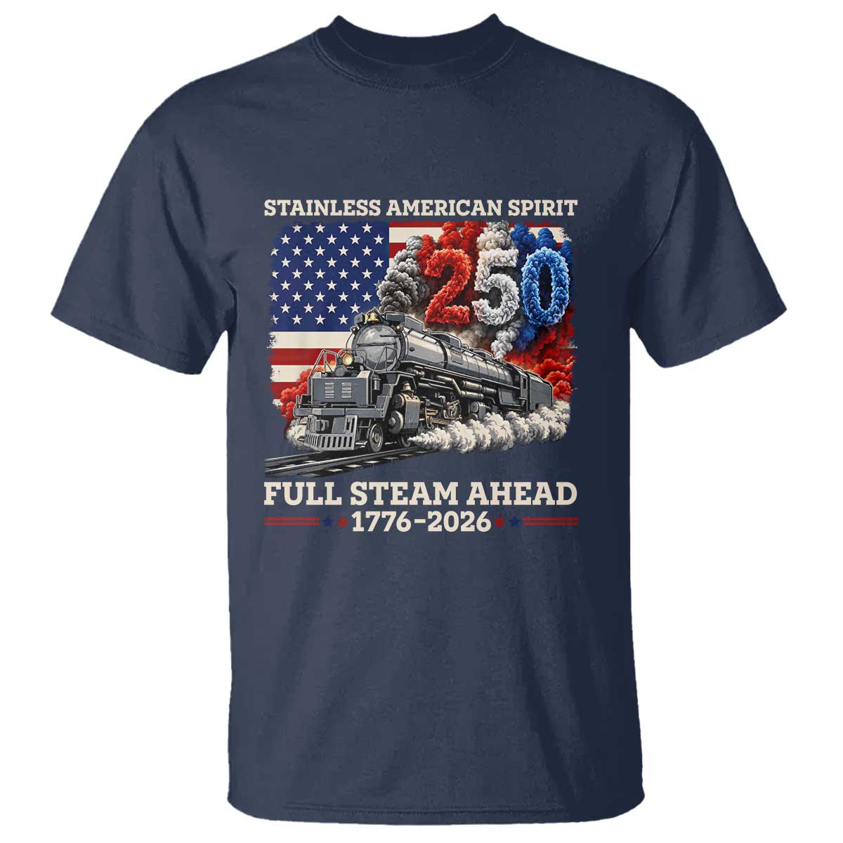 Stainless American Spirit Full Steam Ahead T Shirt 250 Years Freedom Semiquincentennial Steam Locomotive