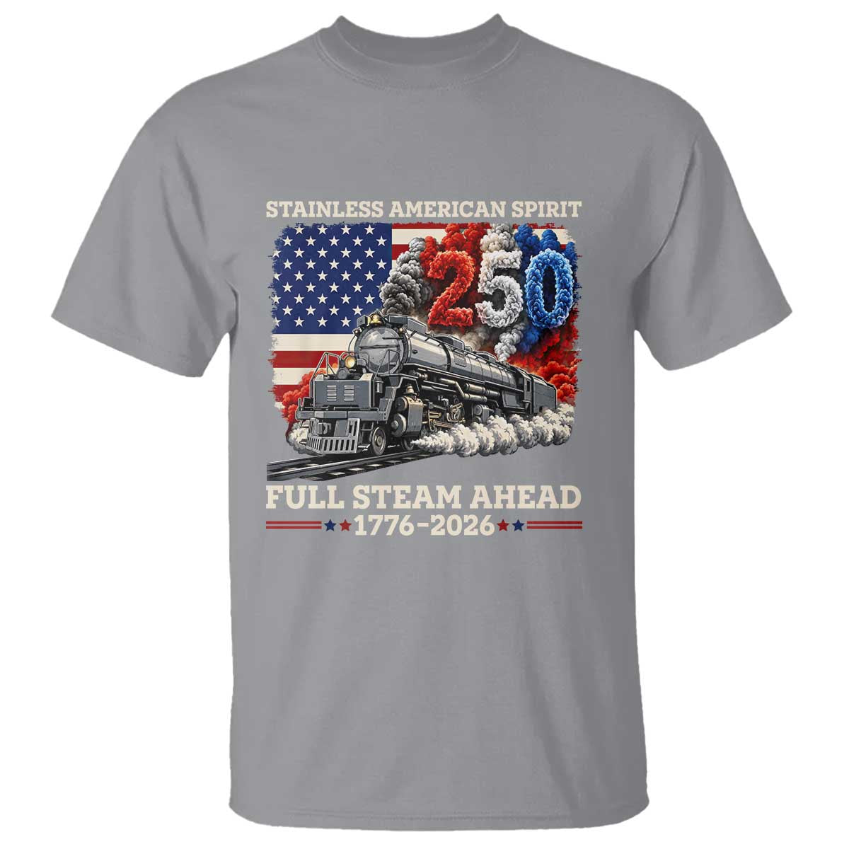Stainless American Spirit Full Steam Ahead T Shirt 250 Years Freedom Semiquincentennial Steam Locomotive
