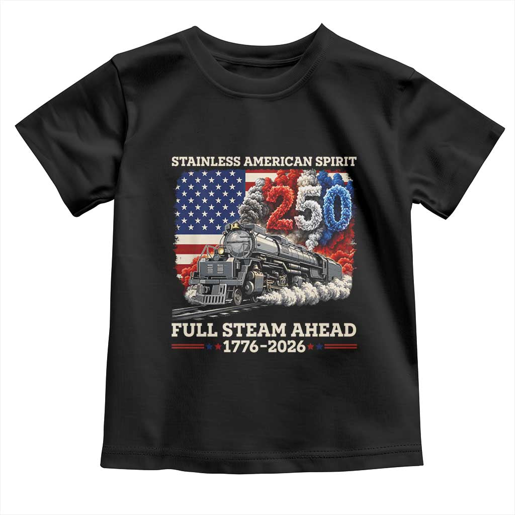 Stainless American Spirit Full Steam Ahead Toddler T Shirt 250 Years Freedom Semiquincentennial Steam Locomotive