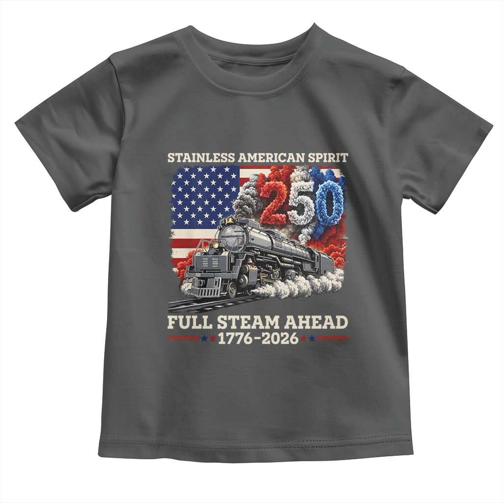 Stainless American Spirit Full Steam Ahead Toddler T Shirt 250 Years Freedom Semiquincentennial Steam Locomotive