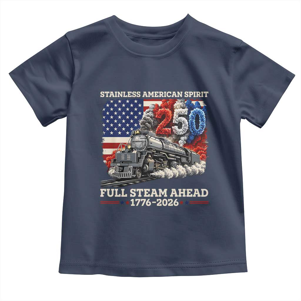 Stainless American Spirit Full Steam Ahead Toddler T Shirt 250 Years Freedom Semiquincentennial Steam Locomotive