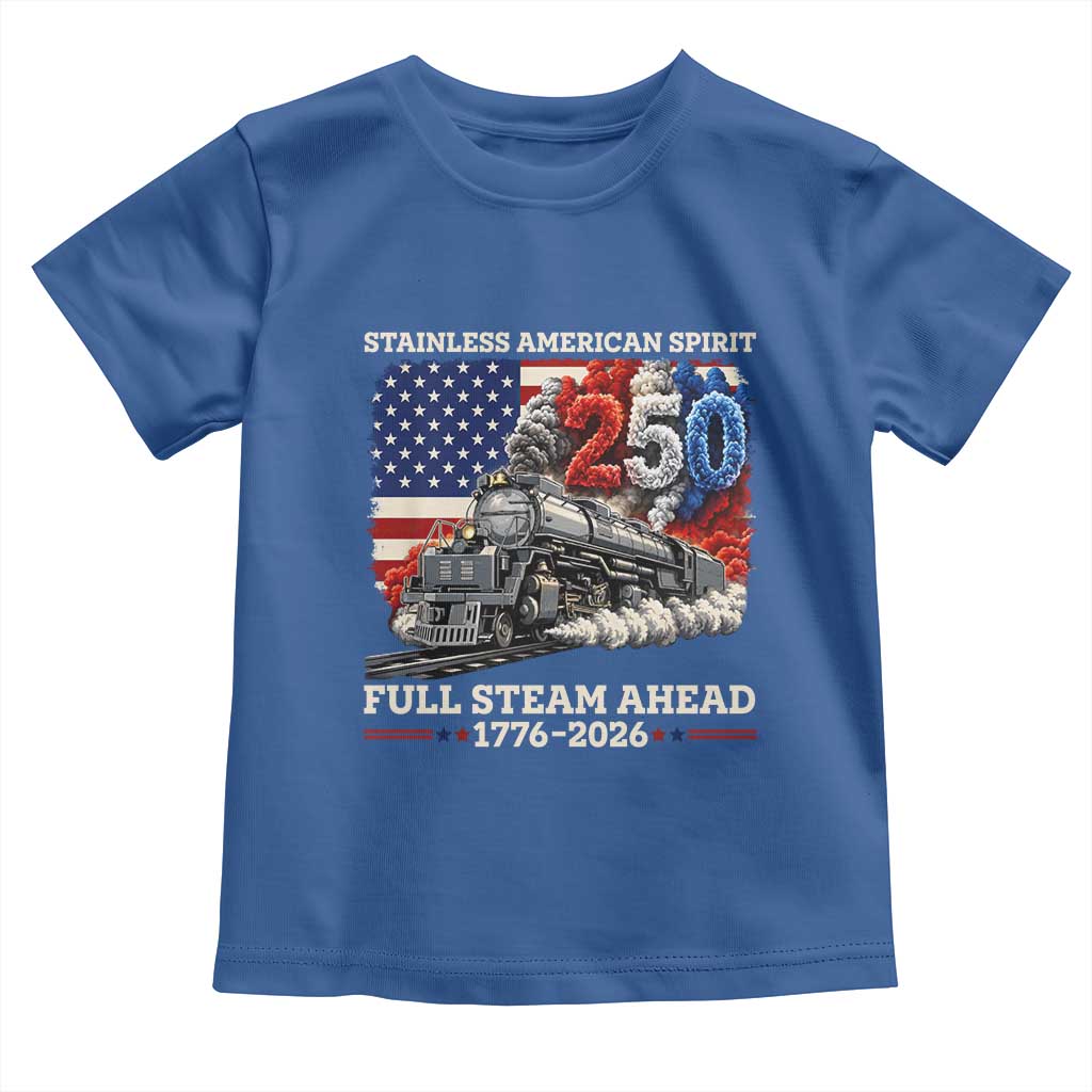 Stainless American Spirit Full Steam Ahead Toddler T Shirt 250 Years Freedom Semiquincentennial Steam Locomotive