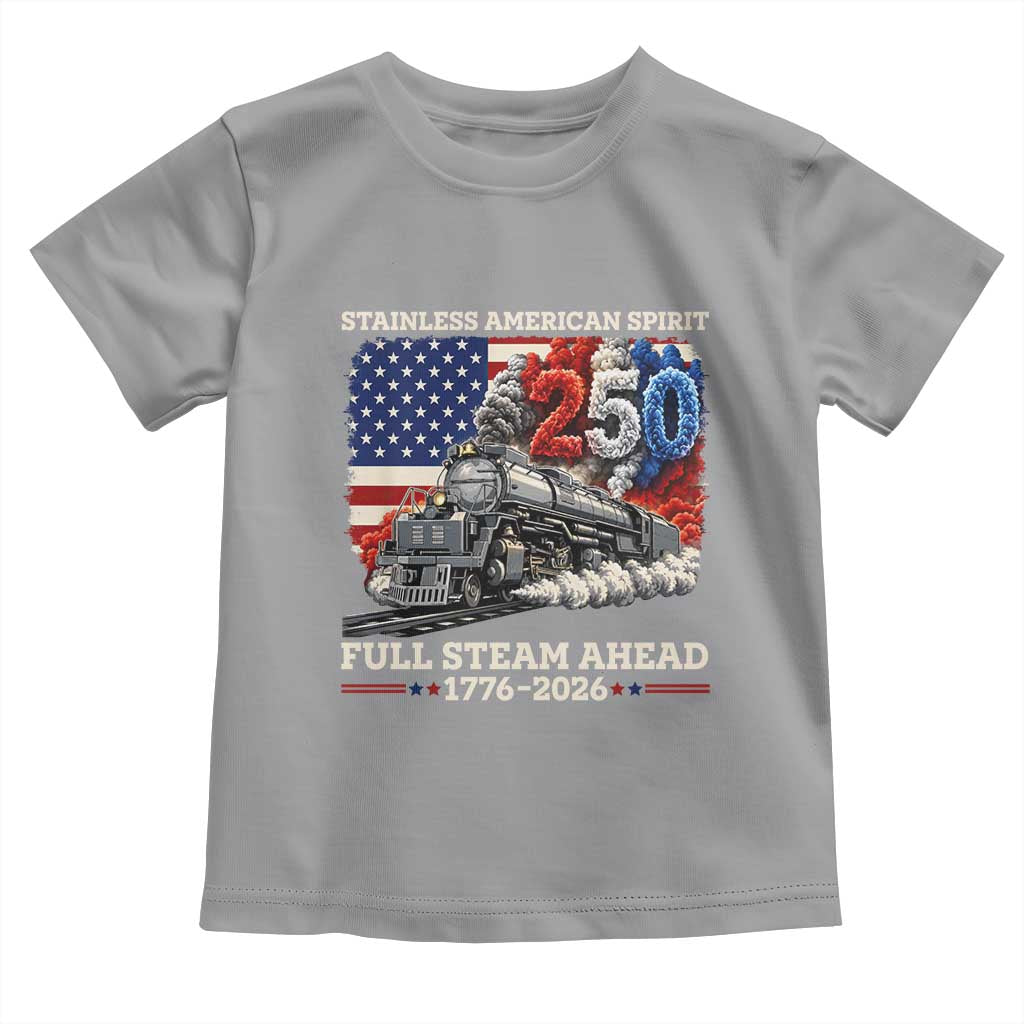 Stainless American Spirit Full Steam Ahead Toddler T Shirt 250 Years Freedom Semiquincentennial Steam Locomotive