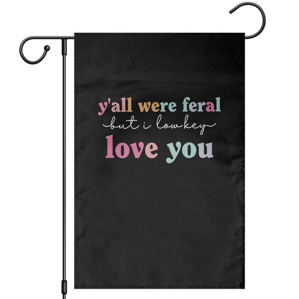 Y'all Were Feral But I Low Key Love You Garden Flag Funny Retro End of School Year Teacher Typography