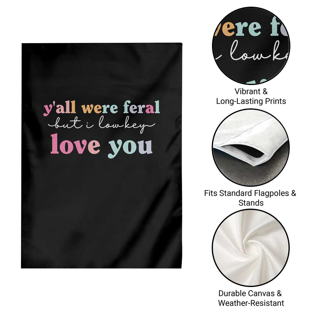 Y'all Were Feral But I Low Key Love You Garden Flag Funny Retro End of School Year Teacher Typography