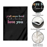 Y'all Were Feral But I Low Key Love You Garden Flag Funny Retro End of School Year Teacher Typography
