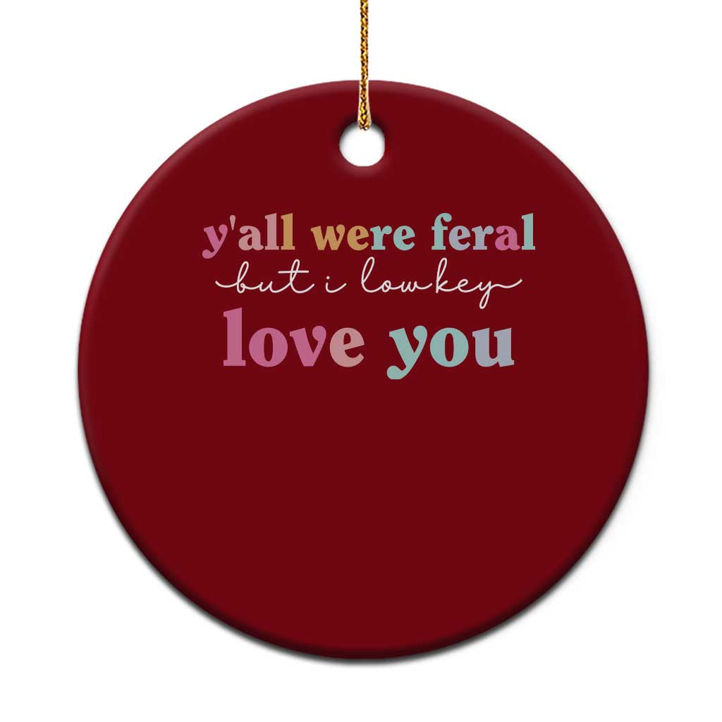 Y'all Were Feral But I Low Key Love You Ceramic Ornament Funny Retro End of School Year Teacher Typography