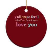 Y'all Were Feral But I Low Key Love You Ceramic Ornament Funny Retro End of School Year Teacher Typography
