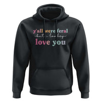 Y'all Were Feral But I Low Key Love You Hoodie Funny Retro End of School Year Teacher Typography