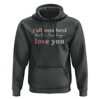 Y'all Were Feral But I Low Key Love You Hoodie Funny Retro End of School Year Teacher Typography