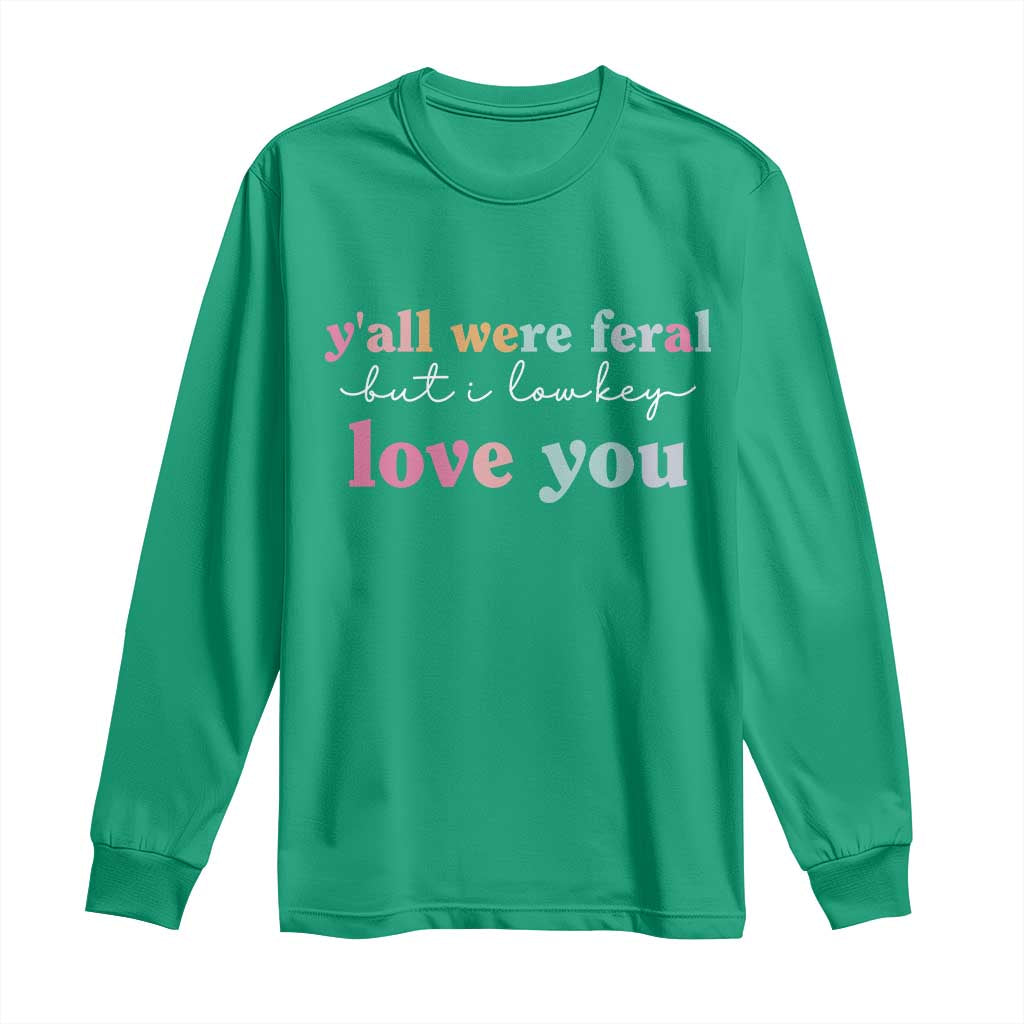 Y'all Were Feral But I Low Key Love You Long Sleeve Shirt Funny Retro End of School Year Teacher Typography