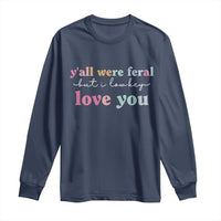 Y'all Were Feral But I Low Key Love You Long Sleeve Shirt Funny Retro End of School Year Teacher Typography