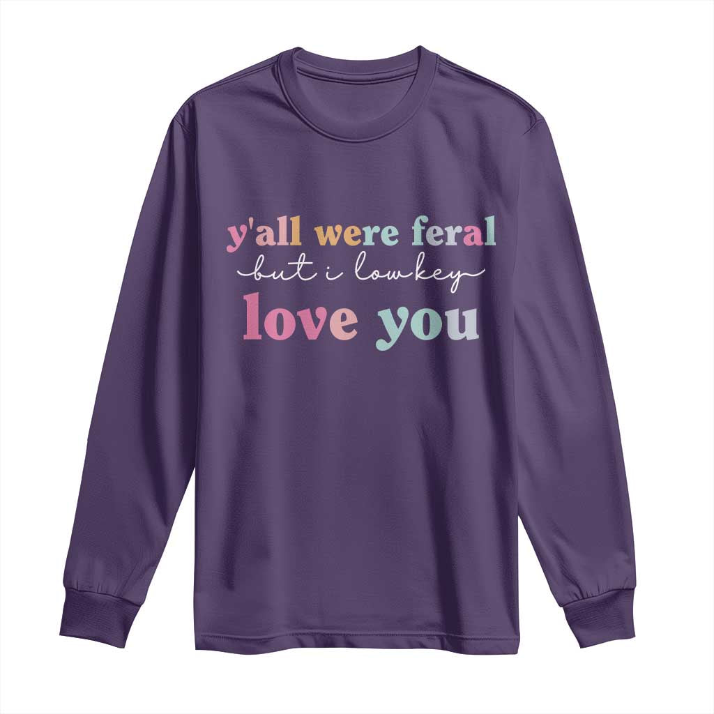 Y'all Were Feral But I Low Key Love You Long Sleeve Shirt Funny Retro End of School Year Teacher Typography