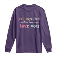 Y'all Were Feral But I Low Key Love You Long Sleeve Shirt Funny Retro End of School Year Teacher Typography
