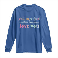 Y'all Were Feral But I Low Key Love You Long Sleeve Shirt Funny Retro End of School Year Teacher Typography