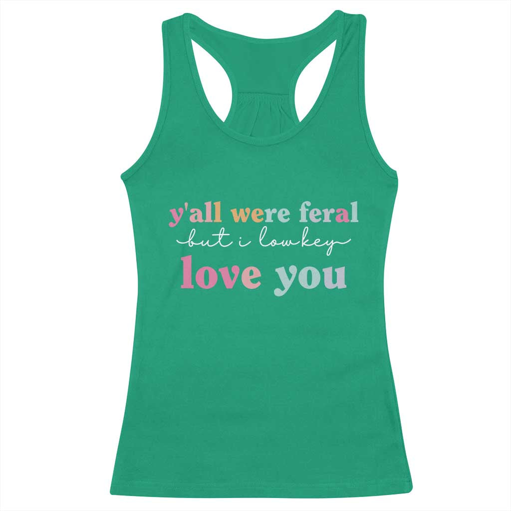 Y'all Were Feral But I Low Key Love You Racerback Tank Top Funny Retro End of School Year Teacher Typography