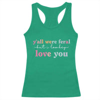 Y'all Were Feral But I Low Key Love You Racerback Tank Top Funny Retro End of School Year Teacher Typography
