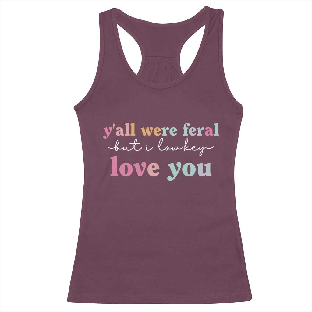 Y'all Were Feral But I Low Key Love You Racerback Tank Top Funny Retro End of School Year Teacher Typography