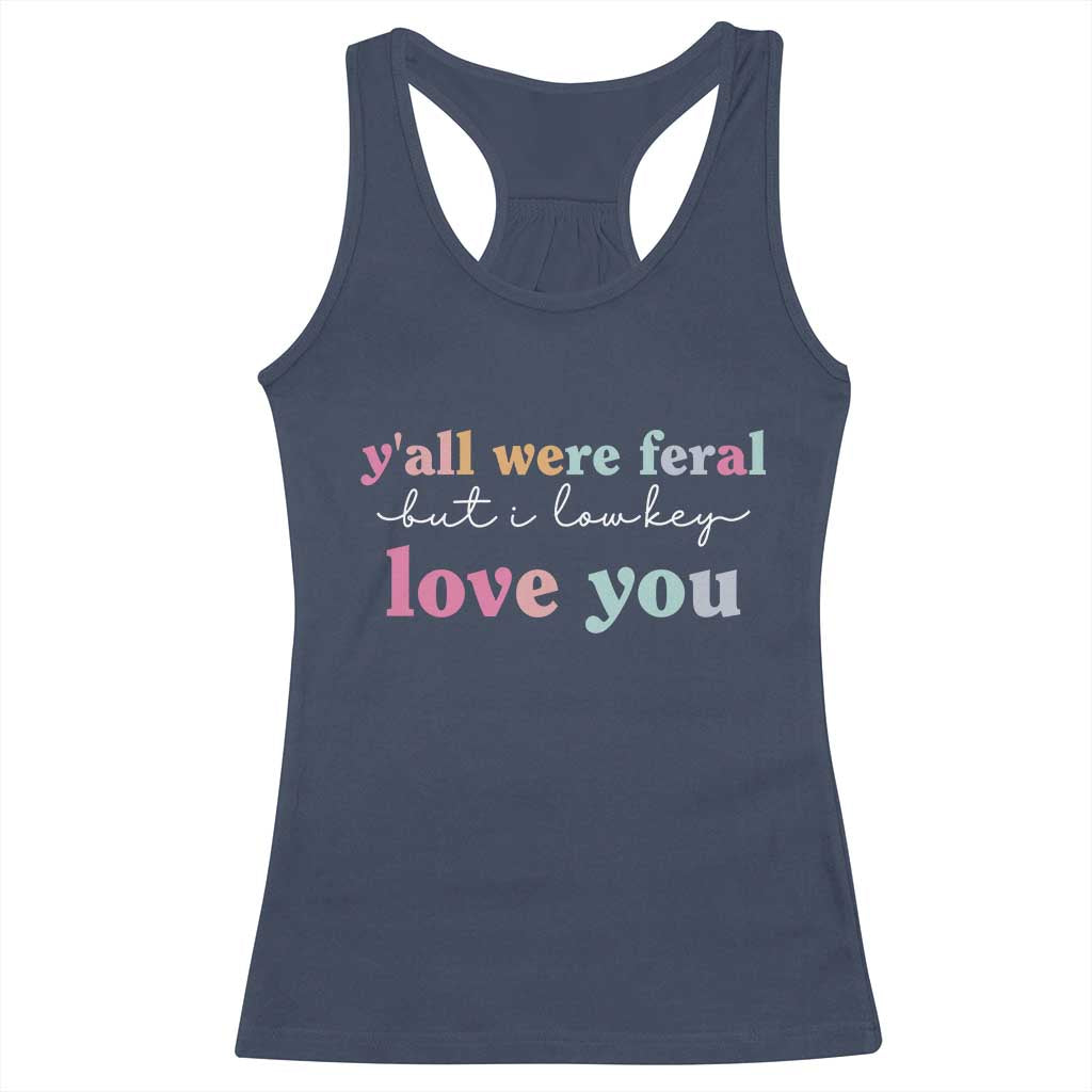 Y'all Were Feral But I Low Key Love You Racerback Tank Top Funny Retro End of School Year Teacher Typography