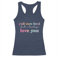 Y'all Were Feral But I Low Key Love You Racerback Tank Top Funny Retro End of School Year Teacher Typography