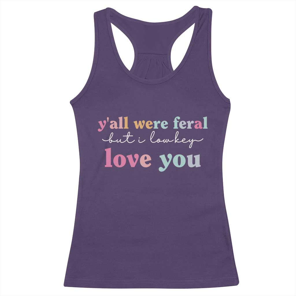 Y'all Were Feral But I Low Key Love You Racerback Tank Top Funny Retro End of School Year Teacher Typography