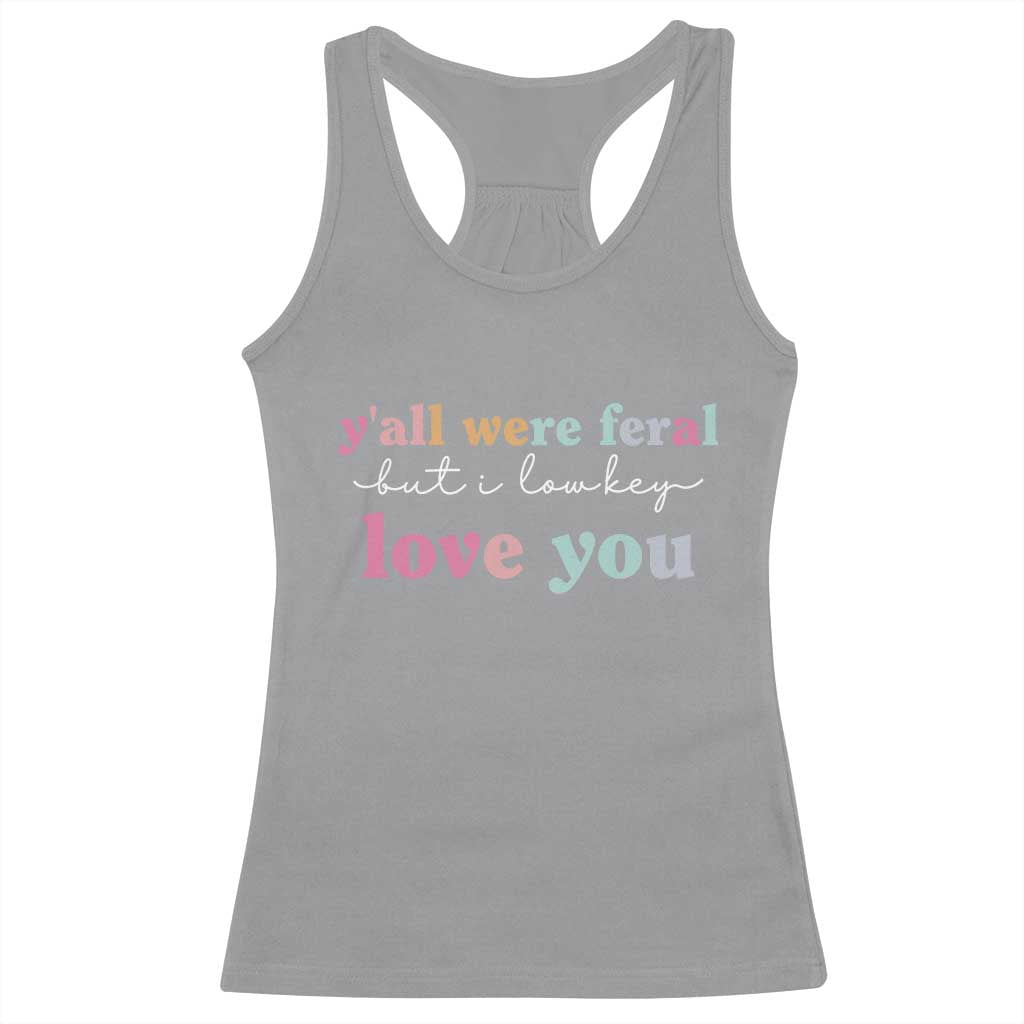 Y'all Were Feral But I Low Key Love You Racerback Tank Top Funny Retro End of School Year Teacher Typography