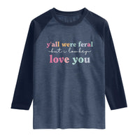 Y'all Were Feral But I Low Key Love You Raglan Shirt Funny Retro End of School Year Teacher Typography