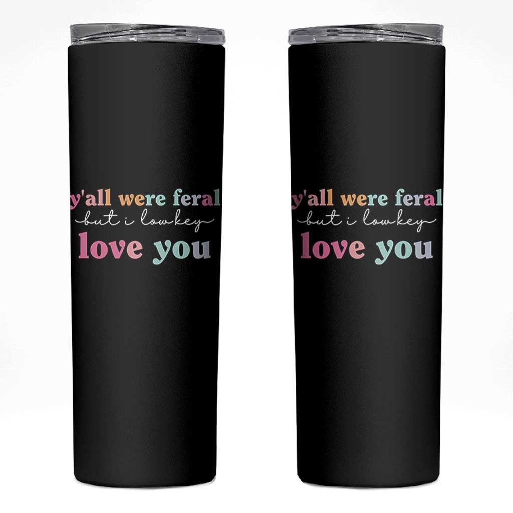 Y'all Were Feral But I Low Key Love You Skinny Tumbler Funny Retro End of School Year Teacher Typography