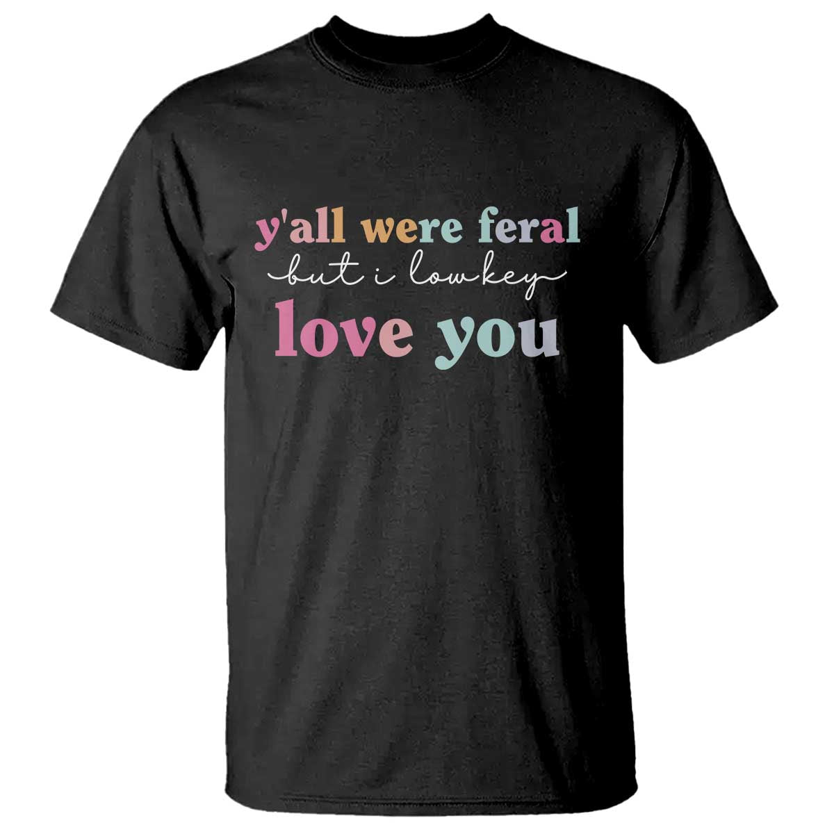 Y'all Were Feral But I Low Key Love You T Shirt Funny Retro End of School Year Teacher Typography
