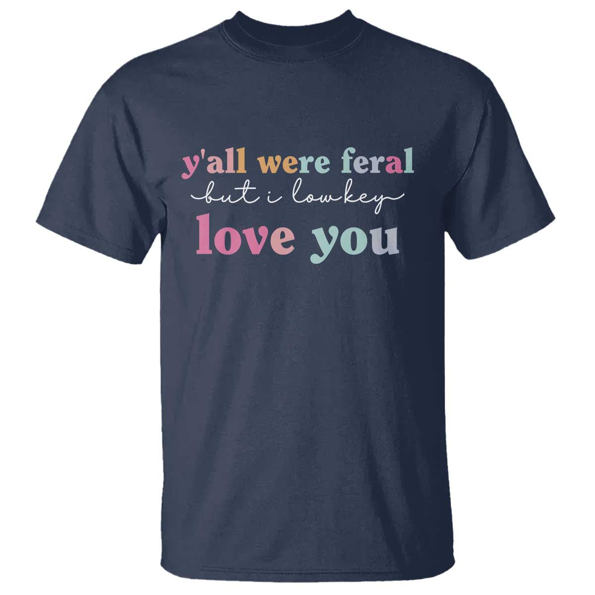 Y'all Were Feral But I Low Key Love You T Shirt Funny Retro End of School Year Teacher Typography