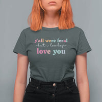 Y'all Were Feral But I Low Key Love You T Shirt For Women Funny Retro End of School Year Teacher Typography