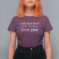 Y'all Were Feral But I Low Key Love You T Shirt For Women Funny Retro End of School Year Teacher Typography