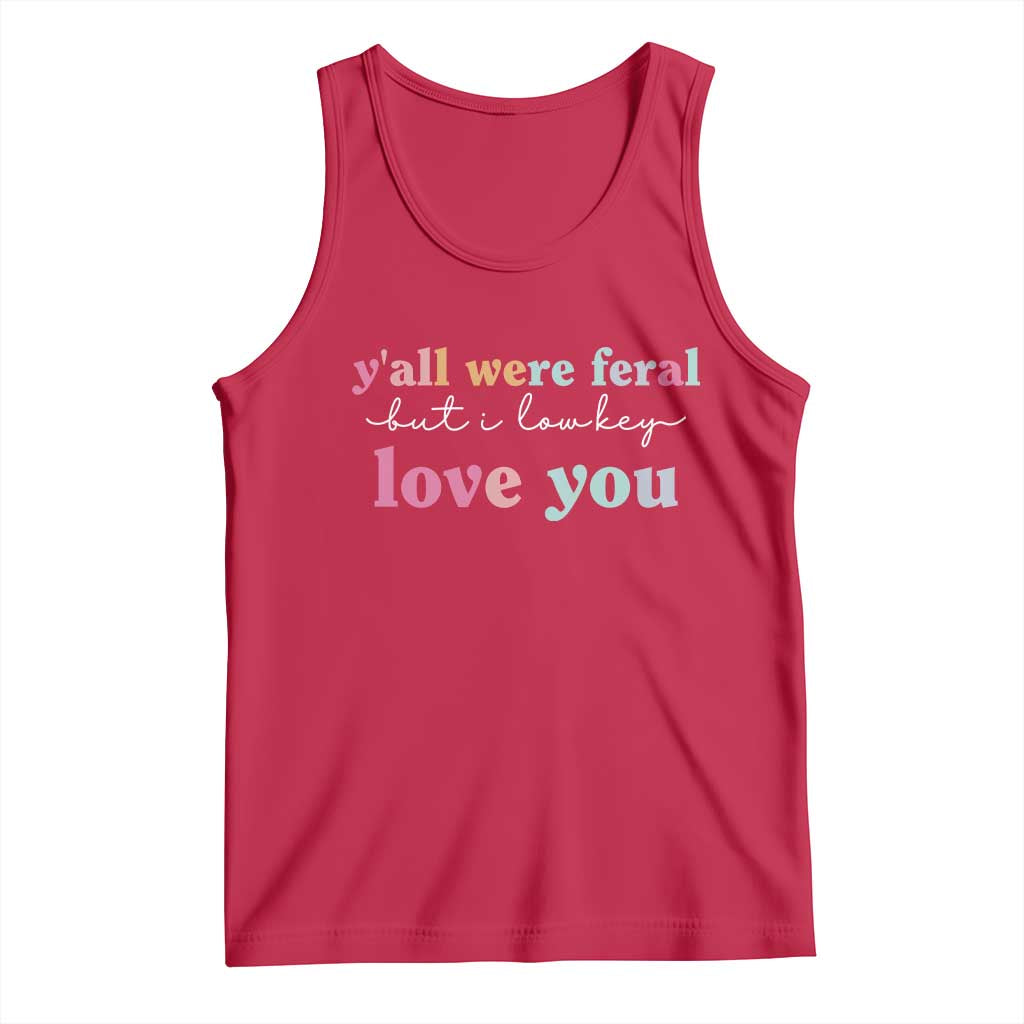 Y'all Were Feral But I Low Key Love You Tank Top Funny Retro End of School Year Teacher Typography