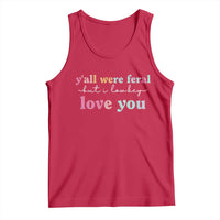 Y'all Were Feral But I Low Key Love You Tank Top Funny Retro End of School Year Teacher Typography