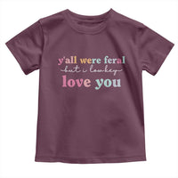 Y'all Were Feral But I Low Key Love You Toddler T Shirt Funny Retro End of School Year Teacher Typography