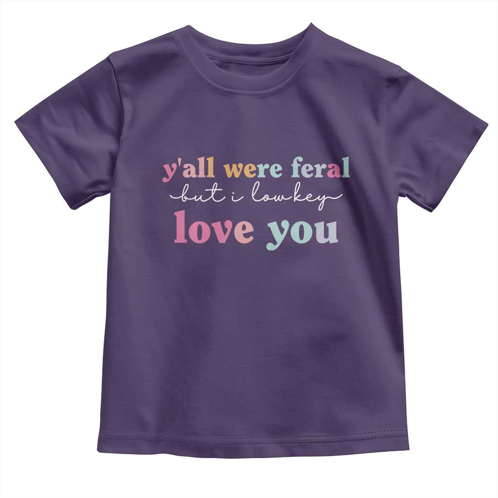 Y'all Were Feral But I Low Key Love You Toddler T Shirt Funny Retro End of School Year Teacher Typography