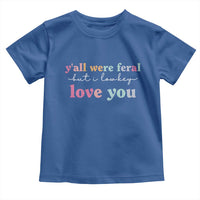 Y'all Were Feral But I Low Key Love You Toddler T Shirt Funny Retro End of School Year Teacher Typography